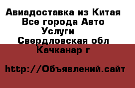 Авиадоставка из Китая - Все города Авто » Услуги   . Свердловская обл.,Качканар г.